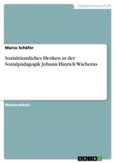 Sozialräumliches Denken in der Sozialpädagogik Johann Hinrich Wicherns
