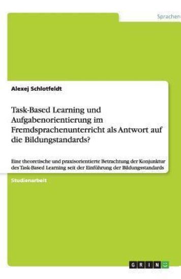 Task-Based Learning und Aufgabenorientierung im Fremdsprachenunterricht als Antwort auf die Bildungstandards?
