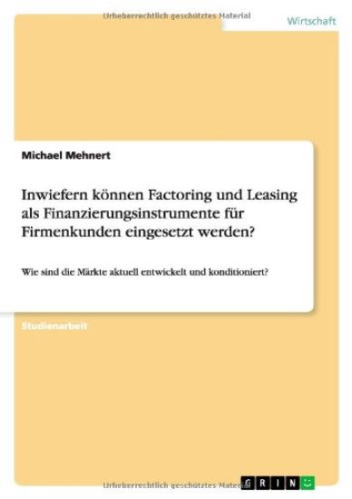 Inwiefern Konnen Factoring Und Leasing ALS Finanzierungsinstrumente Fur Firmenkunden Eingesetzt Werden?