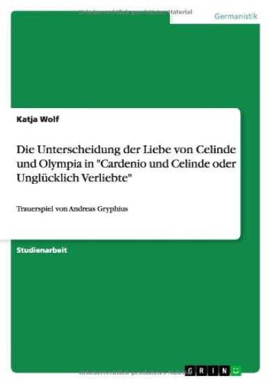 Die Unterscheidung der Liebe von Celinde und Olympia in Cardenio und Celinde oder Unglucklich Verliebte