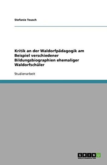 Kritik an der Waldorfpadagogik am Beispiel verschiedener Bildungsbiographien ehemaliger Waldorfschuler