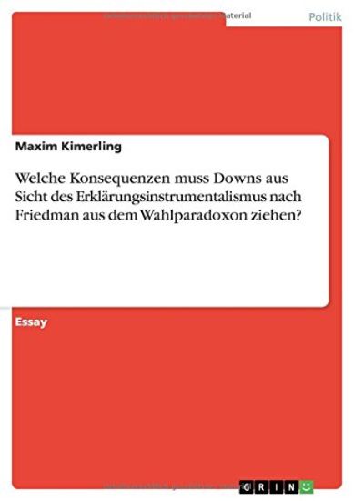 Welche Konsequenzen muss Downs aus Sicht des Erklarungsinstrumentalismus nach Friedman aus dem Wahlparadoxon ziehen?