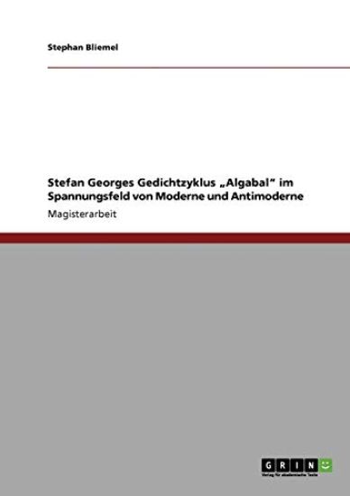 Stefan Georges Gedichtzyklus "Algabal" im Spannungsfeld von Moderne und Antimoderne