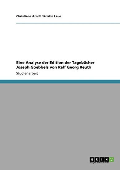 Eine Analyse der Edition der Tagebücher Joseph Goebbels von Ralf Georg Reuth