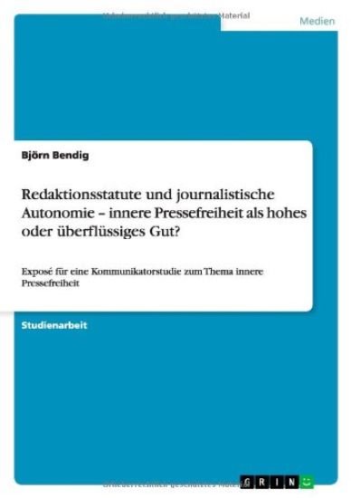 Redaktionsstatute und journalistische Autonomie - innere Pressefreiheit als hohes oder uberflussiges Gut?