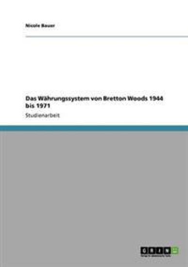 Das Währungssystem von Bretton Woods 1944 bis 1971