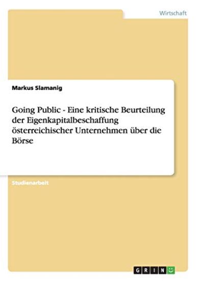 Going Public - Eine Kritische Beurteilung Der Eigenkapitalbeschaffung Osterreichischer Unternehmen Uber Die Borse
