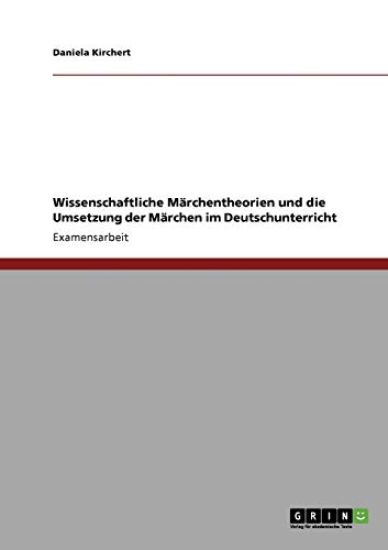 Wissenschaftliche Märchentheorien und die Umsetzung der Märchen im Deutschunterricht