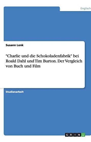 Charlie Und Die Schokoladenfabrik Bei Roald Dahl Und Tim Burton. Der Vergleich Von Buch Und Film