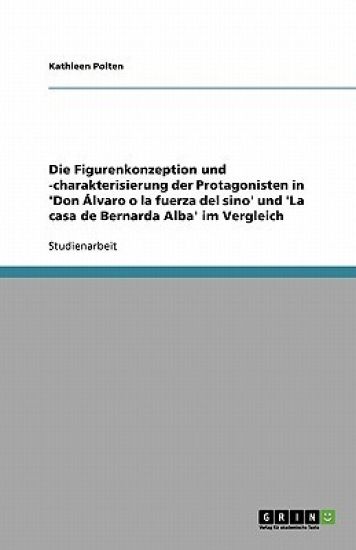 Die Figurenkonzeption und -charakterisierung der Protagonisten in 'Don Álvaro o la fuerza del sino' und 'La casa de Bernarda Alba' im Vergleich