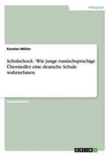 Schulschock - Wie junge russischsprachige Übersiedler eine deutsche Schule wahrnehmen