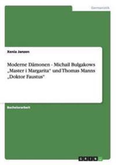 Moderne Dämonen - Michail Bulgakows "Master i Margarita" und Thomas Manns "Doktor Faustus"