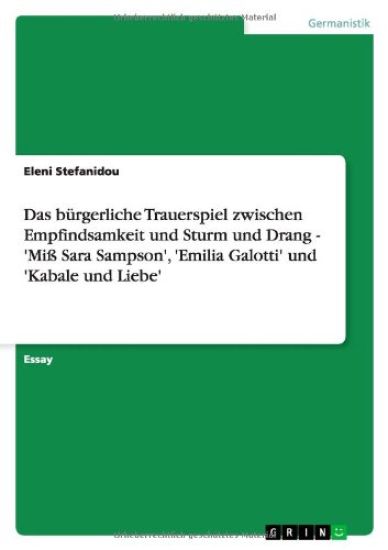 Das burgerliche Trauerspiel zwischen Empfindsamkeit und Sturm und Drang - 'Miss Sara Sampson', 'Emilia Galotti' und 'Kabale und Liebe'