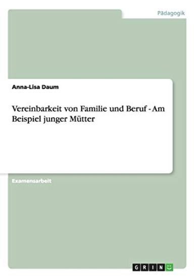 Vereinbarkeit von Familie und Beruf - Am Beispiel junger Mütter