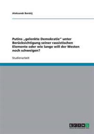 Putins "gelenkte Demokratie unter Berucksichtigung seiner rassistischen Elemente oder wie lange will der Westen noch schweigen?