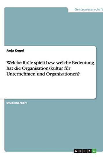 Welche Rolle spielt bzw. welche Bedeutung hat die Organisationskultur für Unternehmen und Organisationen?