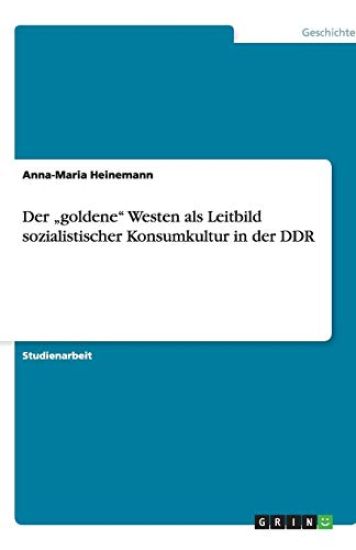 Der "goldene" Westen als Leitbild sozialistischer Konsumkultur in der DDR