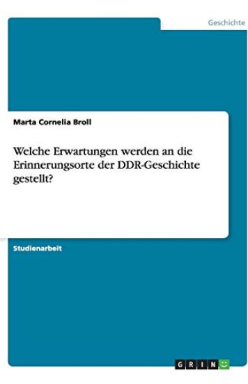 Welche Erwartungen werden an die Erinnerungsorte der DDR-Geschichte gestellt?