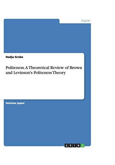 Politeness. A Theoretical Review of Brown and Levinson's Politeness Theory