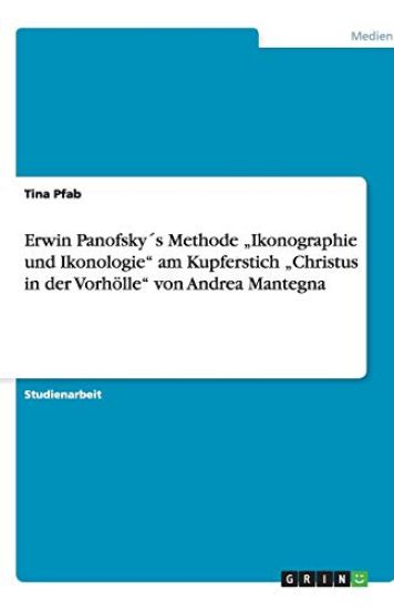 Erwin Panofskys Methode "Ikonographie und Ikonologie am Kupferstich "Christus in der Vorhoelle von Andrea Mantegna