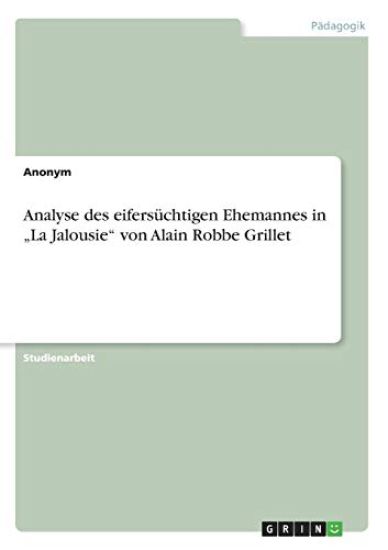 Analyse des eifersüchtigen Ehemannes in "La Jalousie" von Alain Robbe Grillet
