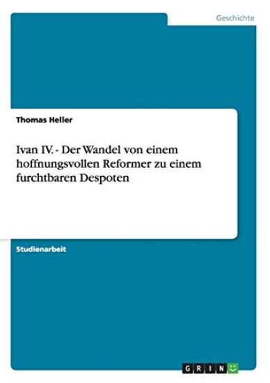 Ivan IV. - Der Wandel von einem hoffnungsvollen Reformer zu einem furchtbaren Despoten