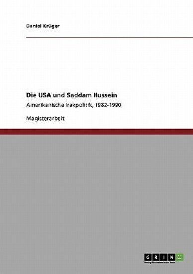 Die USA und Saddam Hussein. Die Amerikanische Irakpolitik von 1982 bis 1990