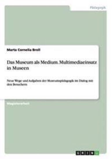 Das Museum als Medium. Multimediaeinsatz in Museen