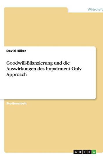 Goodwill-Bilanzierung und die Auswirkungen des Impairment Only Approach