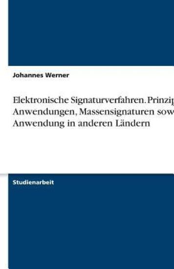 Elektronische Signaturverfahren. Prinzipien, Anwendungen, Massensignaturen sowie Anwendung in anderen Landern