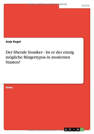 Der liberale Ironiker - Ist er der einzig mögliche Bürgertypus in modernen Staaten?