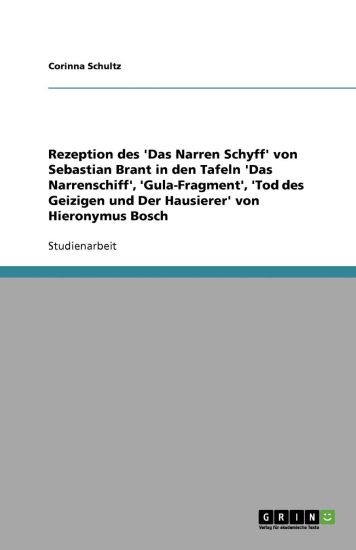 Rezeption des 'Das Narren Schyff' von Sebastian Brant in den Tafeln 'Das Narrenschiff', 'Gula-Fragment', 'Tod des Geizigen und Der Hausierer' von Hieronymus Bosch