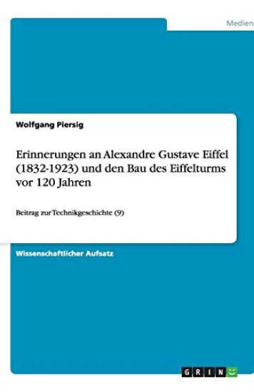 Erinnerungen an Alexandre Gustave Eiffel (1832-1923) und den Bau des Eiffelturms vor 120 Jahren