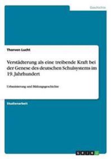 Verstädterung als eine treibende Kraft bei der Genese des deutschen Schulsystems im 19. Jahrhundert