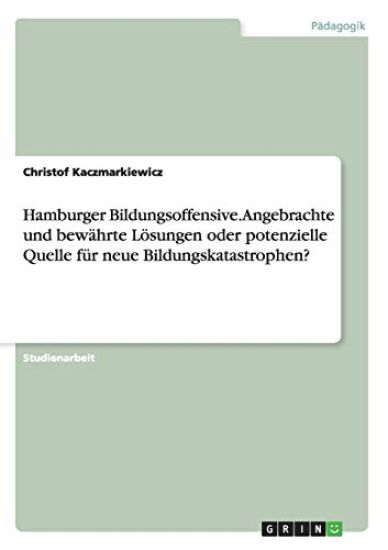 Hamburger Bildungsoffensive. Angebrachte und bewährte Lösungen oder potenzielle Quelle für neue Bildungskatastrophen?