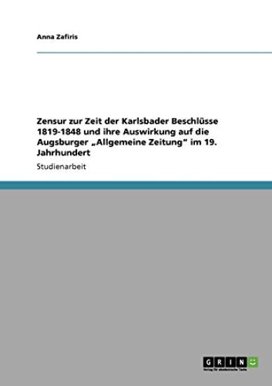 Zensur zur Zeit der Karlsbader Beschlüsse 1819-1848 und ihre Auswirkung auf die Augsburger "Allgemeine Zeitung" im 19. Jahrhundert