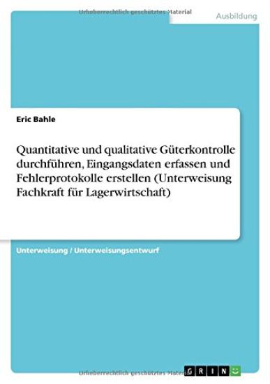 Quantitative und qualitative Guterkontrolle durchfuhren, Eingangsdaten erfassen und Fehlerprotokolle erstellen (Unterweisung Fachkraft fur Lagerwirtschaft)