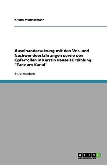 Auseinandersetzung mit den Vor- und Nachwendeerfahrungen sowie den Opferrollen in Kerstin Hensels Erzählung "Tanz am Kanal"