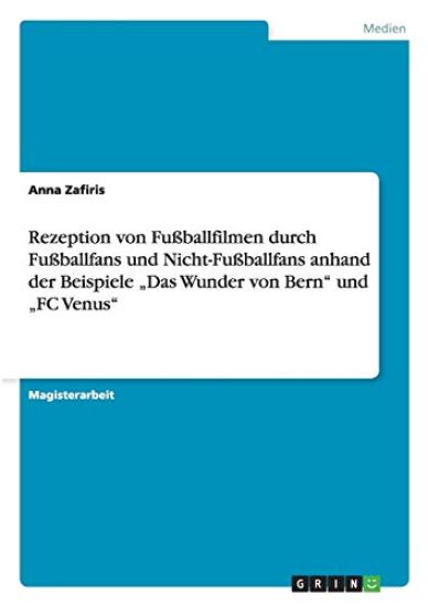 Rezeption Von Fussballfilmen Durch Fussballfans Und Nicht-Fussballfans Anhand Der Beispiele Das Wunder Von Bern Und FC Venus