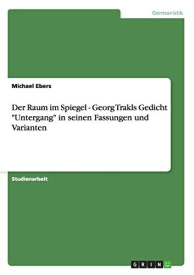 Raum Im Spiegel - Georg Trakls Gedicht Untergang in Seinen Fassungen Und Varianten