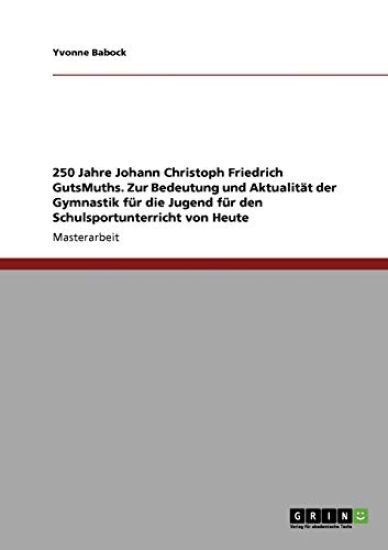 250 Jahre Johann Christoph Friedrich GutsMuths. Zur Bedeutung und Aktualität der Gymnastik für die Jugend für den Schulsportunterricht von Heute