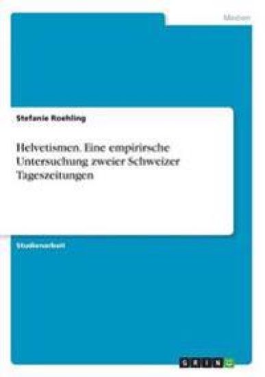 Helvetismen. Eine empirirsche Untersuchung zweier Schweizer Tageszeitungen