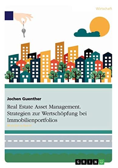 Real Estate Asset Management. Strategien zur Wertschöpfung bei Immobilienportfolios