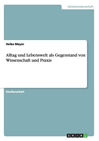 Alltag und Lebenswelt als Gegenstand von Wissenschaft und Praxis