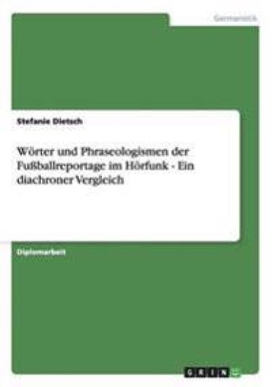 Wörter und Phraseologismen der Fußballreportage im Hörfunk - Ein diachroner Vergleich