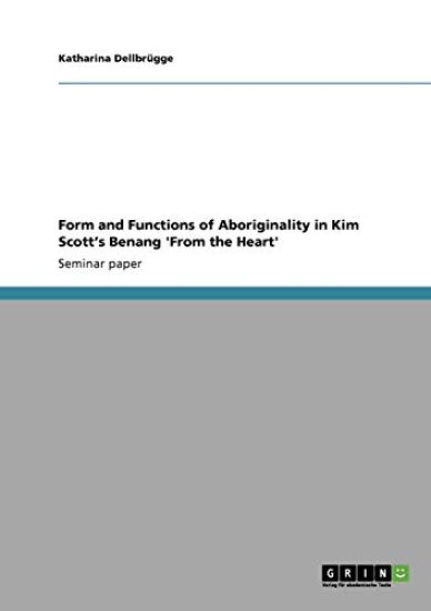 Form and Functions of Aboriginality in Kim Scott's Benang 'From the Heart'