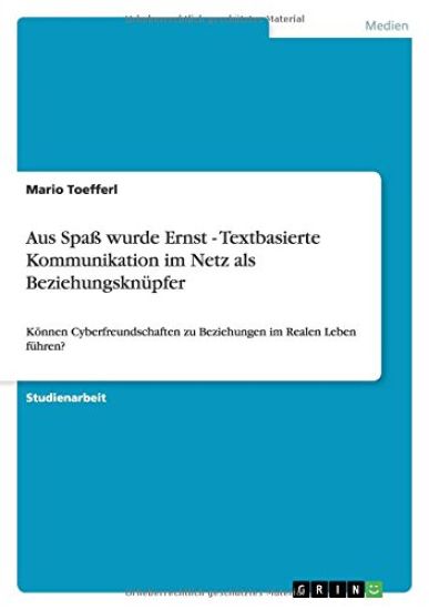 Aus Spaß wurde Ernst - Textbasierte Kommunikation im Netz als Beziehungsknüpfer