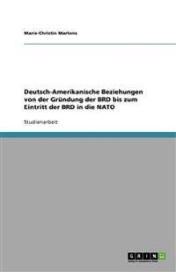 Deutsch-Amerikanische Beziehungen von der Gründung der BRD bis zum Eintritt der BRD in die NATO