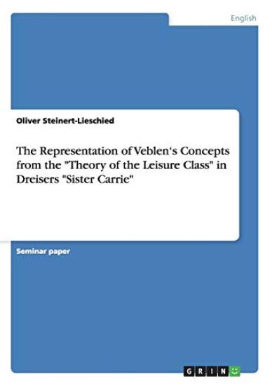 The Representation of Veblen's Concepts from the "Theory of the Leisure Class" in Dreisers "Sister Carrie"