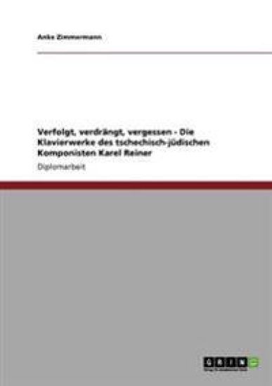 Verfolgt, verdrängt, vergessen - Die Klavierwerke des tschechisch-jüdischen Komponisten Karel Reiner